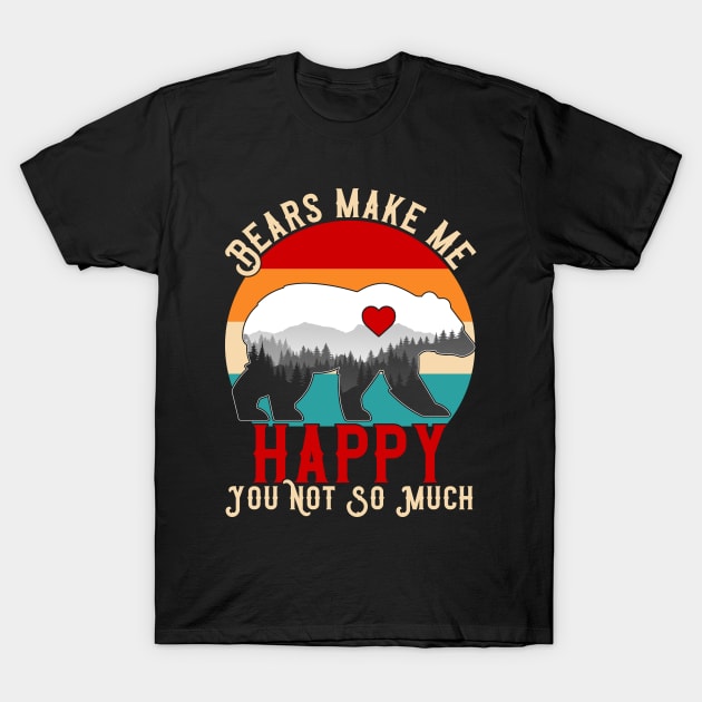 Bears Make Me Happy You Not So Much T-Shirt by DjekaAtelier